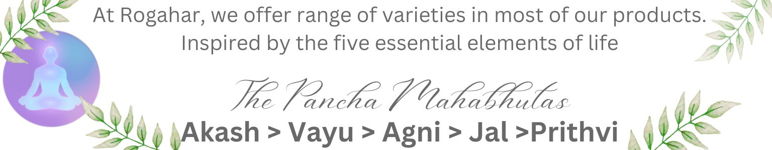 At Rogahar, we offer five unique varieties in each of our health & wellness products, inspired by the five essential elements of life—Akash, Vayu, Agni, Jal, and Prithvi. These elements, ranked fr (3)